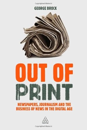 Immagine del venditore per Out of Print: Newspapers, Journalism and the Business of News in the Digital Age by Brock, George [Paperback ] venduto da booksXpress