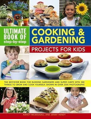 Seller image for Ultimate Book of Step-by-Step Cooking & Gardening Projects for Kids: The Best-Ever Book For Budding Gardeners And Super Chefs With 300 Things To Grow And Cook Yourself, Shown In Over 2300 Photographs by McDougall, Nancy, Hendy, Jenny [Paperback ] for sale by booksXpress