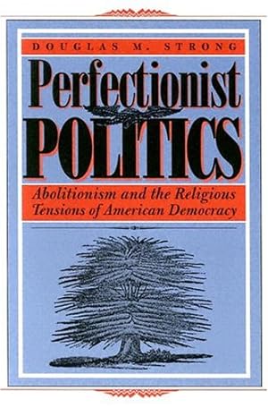 Seller image for Perfectionist Politics: Abolitionism and the Religious Tensions of American Democracy (Religion and Politics) by Strong, Douglas [Paperback ] for sale by booksXpress