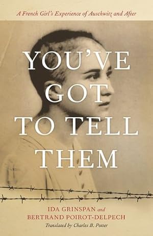 Seller image for Youve Got to Tell Them: A French Girl's Experience of Auschwitz and After by Poirot-Delpech, Bertrand, Grinspan, Ida [Hardcover ] for sale by booksXpress