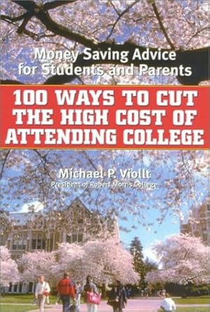 Seller image for 100 Ways to Cut the High Cost of Attending College: Money-Saving Advice for Students and Parents by Viollt, Michael P. [Paperback ] for sale by booksXpress