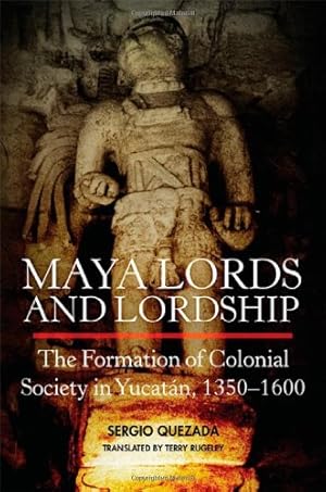 Image du vendeur pour Maya Lords and Lordship: The Formation of Colonial Society in Yucatán, 13501600 by Quezada, Sergio [Hardcover ] mis en vente par booksXpress