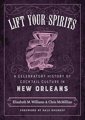 Seller image for Lift Your Spirits: A Celebratory History of Cocktail Culture in New Orleans (The Southern Table) by Williams, Elizabeth M., McMillian, Chris [Hardcover ] for sale by booksXpress