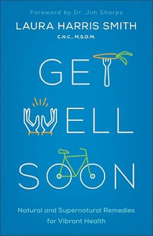 Seller image for Get Well Soon: Natural and Supernatural Remedies for Vibrant Health by Smith, C.N.C., M.S.O.M., Laura Harris [Paperback ] for sale by booksXpress