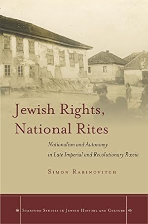 Image du vendeur pour Jewish Rights, National Rites: Nationalism and Autonomy in Late Imperial and Revolutionary Russia (Stanford Studies in Jewish History and Culture) by Rabinovitch, Simon [Hardcover ] mis en vente par booksXpress