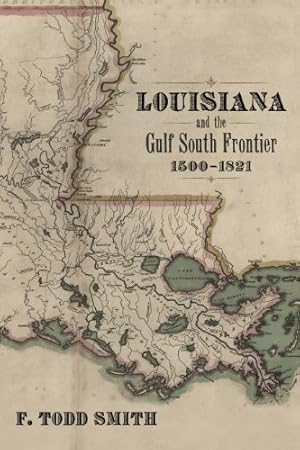 Immagine del venditore per Louisiana and the Gulf South Frontier, 1500-1821 by Smith, F. Todd [Hardcover ] venduto da booksXpress