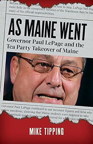 Seller image for As Maine Went: Governor Paul LePage and the Tea Party Takeover of Maine by Tipping, Mike [Paperback ] for sale by booksXpress
