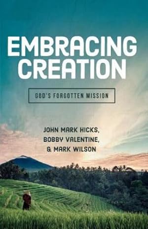 Image du vendeur pour Embracing Creation: God's Forgotten Mission by John Mark Hicks Ph.D., Bobby Valentine, Mark Wilson [Paperback ] mis en vente par booksXpress