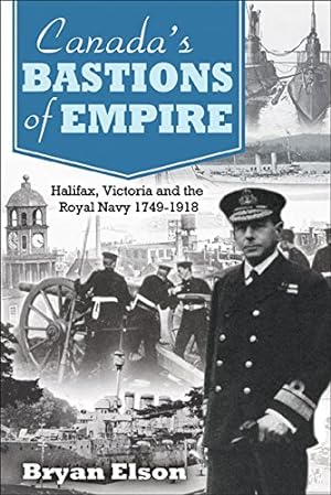 Bild des Verkufers fr Canada's Bastions of Empire: Halifax, Victoria and the Royal Navy 1749-1918 by Elson, Bryan [Hardcover ] zum Verkauf von booksXpress