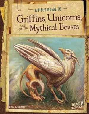 Seller image for A Field Guide to Griffins, Unicorns, and Other Mythical Beasts (Fantasy Field Guides) by Sautter, A. J [Paperback ] for sale by booksXpress