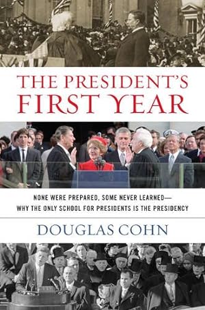 Image du vendeur pour The President's First Year: None Were Prepared, Some Never Learned - Why the Only School for Presidents Is the Presidency by Cohn, Douglas Alan [Hardcover ] mis en vente par booksXpress