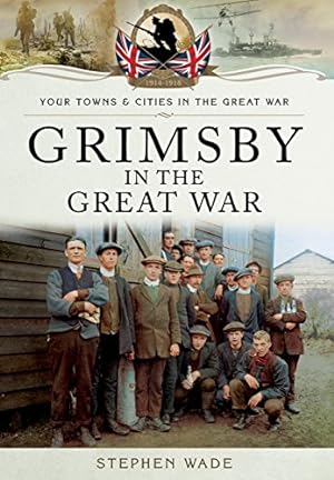 Imagen del vendedor de Grimsby in the Great War (Your Towns and Cities in the Great War) [Soft Cover ] a la venta por booksXpress