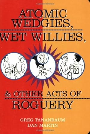 Bild des Verkufers fr Atomic Wedgies, Wet Willies, & Other Acts of Roguery by Tananbaum, Greg, Martin, Dan [Paperback ] zum Verkauf von booksXpress