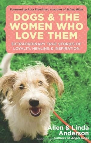 Imagen del vendedor de Dogs and the Women Who Love Them: Extraordinary True Stories of Loyalty, Healing, and Inspiration by Anderson, Allen, Anderson, Linda [Paperback ] a la venta por booksXpress