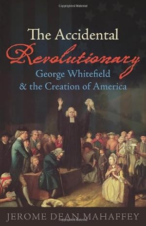 Imagen del vendedor de The Accidental Revolutionary: George Whitefield and the Creation of America by Mahaffey, Jerome Dean [Hardcover ] a la venta por booksXpress