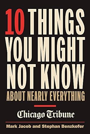 Seller image for 10 Things You Might Not Know About Nearly Everything: A Collection of Fascinating Historical, Scientific and Cultural Trivia about People, Places and Things by Jacob, Mark, Benzkofer, Stephan [Hardcover ] for sale by booksXpress