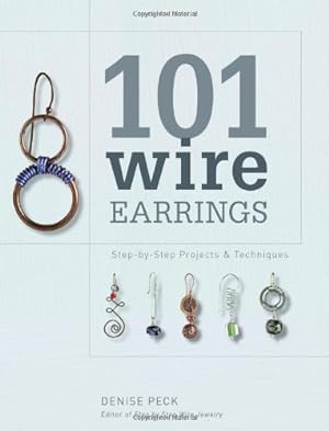 Seller image for 101 Wire Earrings: Step-by-Step Projects & Techniques by Peck, Denise [Paperback ] for sale by booksXpress