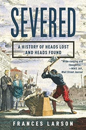 Seller image for Severed: A History of Heads Lost and Heads Found by Larson, Frances [Paperback ] for sale by booksXpress