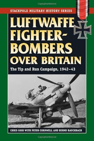 Seller image for Luftwaffe Fighter-Bombers Over Britain: The German Air Force's Tip and Run Campaign, 1942-43 (Stackpole Military History Series) by Goss, Chris, Cornwell, Peter [Paperback ] for sale by booksXpress