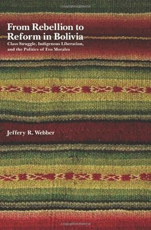 Seller image for From Rebellion to Reform in Bolivia: Class Struggle, Indigenous Liberation, and the Politics of Evo Morales by Webber, Jeffery R. [Paperback ] for sale by booksXpress