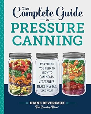 Bild des Verkufers fr The Complete Guide to Pressure Canning: Everything You Need to Know to Can Meats, Vegetables, Meals in a Jar, and More by Devereaux - The Canning Diva, Diane [Paperback ] zum Verkauf von booksXpress