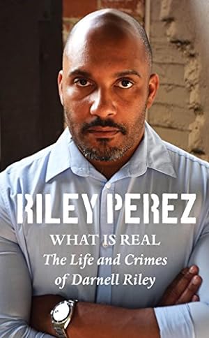 Seller image for What Is Real: The Life and Crimes of Darnell Riley by Perez, Riley [Paperback ] for sale by booksXpress