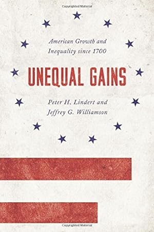 Seller image for Unequal Gains: American Growth and Inequality since 1700 (The Princeton Economic History of the Western World) by Lindert, Peter H., Williamson, Jeffrey G. [Paperback ] for sale by booksXpress