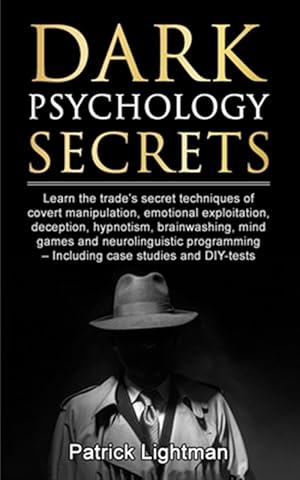 Seller image for Dark Psychology Secrets: Learn the trade's secret techniques of covert manipulation, emotional exploitation, deception, hypnotism, brainwashing, mind for sale by GreatBookPrices