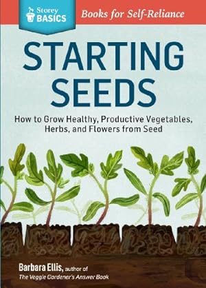 Seller image for Starting Seeds How to Grow: How to Grow Healthy, Productive Vegetables, Herbs, and Flowers from Seed (Storey Basics) by Ellis, Barbara W. [Paperback ] for sale by booksXpress
