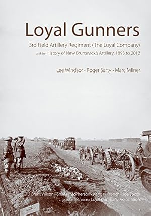 Seller image for Loyal Gunners: 3rd Field Artillery Regiment (The Loyal Company) and the History of New Brunswick's Artillery, 1893-2012 (Canadian Unit, Formation, and Command Histories) [Hardcover ] for sale by booksXpress