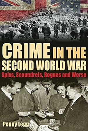 Seller image for Crime in the Second World War: Spivs, Scoundrels, Rogues and Worse by Legg, Penny [Hardcover ] for sale by booksXpress