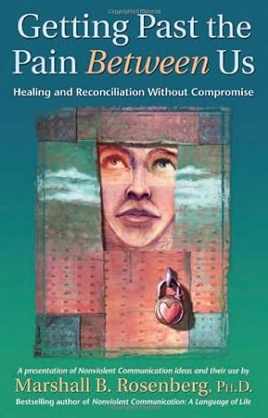 Seller image for Getting Past the Pain Between Us: Healing and Reconciliation Without Compromise (Nonviolent Communication Guides) by Rosenberg PhD, Marshall B. [Paperback ] for sale by booksXpress