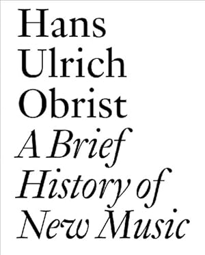 Immagine del venditore per A Brief History of New Music: By Hans Ulrich Obrist (Documents) by Obrist, Hans Ulrich [Paperback ] venduto da booksXpress
