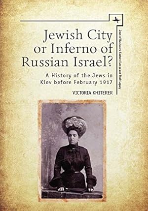 Seller image for Jewish City or Inferno of Russian Israel?: A History of the Jews in Kiev before February 1917 (Jews of Russia & Eastern Europe and Their Legacy) by Khiterer, Victoria [Hardcover ] for sale by booksXpress