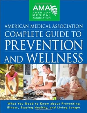 Seller image for American Medical Association Complete Guide to Prevention and Wellness: What You Need to Know about Preventing Illness, Staying Healthy, and Living Longer [Hardcover ] for sale by booksXpress