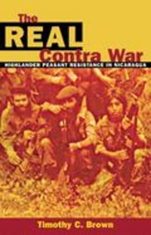 Bild des Verkufers fr The Real Contra War: Highlander Peasant Resistance in Nicaragua by Brown, Timothy C. [Hardcover ] zum Verkauf von booksXpress