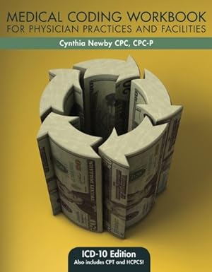 Image du vendeur pour Medical Coding Workbook for Physician Practices and Facilities: ICD-10 EDITION by Newby CPC, Cynthia [Paperback ] mis en vente par booksXpress