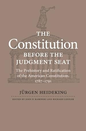 Seller image for The Constitution before the Judgment Seat: The Prehistory and Ratification of the American Constitution, 17871791 [Hardcover ] for sale by booksXpress