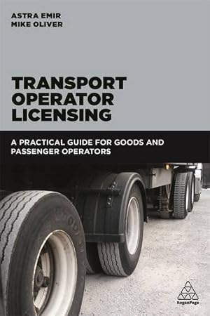 Seller image for Transport Operator Licensing: A Practical Guide for Goods and Passenger Operators by Emir, Astra, Oliver, Mike [Paperback ] for sale by booksXpress