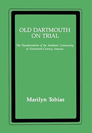 Imagen del vendedor de Old Dartmouth On Trial: The Transformation of the Academic Community in Nineteenth-Century America (New York University Series in Education and Socialization in) by Tobias, Marilyn [Hardcover ] a la venta por booksXpress
