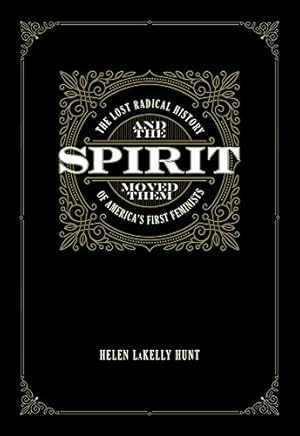 Seller image for And the Spirit Moved Them: The Lost Radical History of America's First Feminists by Hunt, Helen LaKelly [Paperback ] for sale by booksXpress