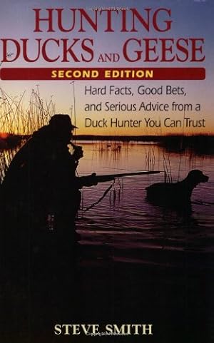 Seller image for Hunting Ducks and Geese: Hard Facts, Good Bets, and Serious Advice from a Duck Hunter You Can Trust by Smith, Steve [Paperback ] for sale by booksXpress