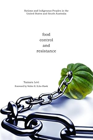 Seller image for Food, Control, and Resistance: Rations and Indigenous Peoples in the United States and South Australia (Plains Histories Series) by Tamara J Levi [Hardcover ] for sale by booksXpress