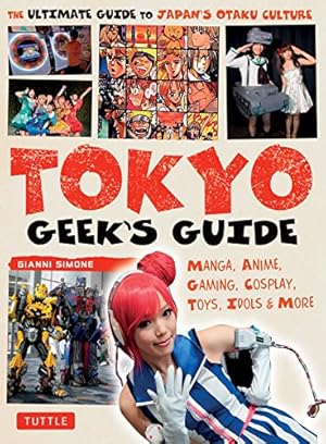 Seller image for Tokyo Geek's Guide: Manga, Anime, Gaming, Cosplay, Toys, Idols & More - The Ultimate Guide to Japan's Otaku Culture by Simone, Gianni [Paperback ] for sale by booksXpress