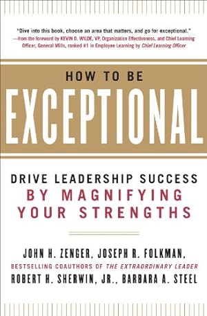 Seller image for How to Be Exceptional: Drive Leadership Success By Magnifying Your Strengths by Zenger, John H., Folkman, Joseph, Sherwin Jr., Robert H., Steel, Barbara [Hardcover ] for sale by booksXpress