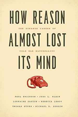 Seller image for How Reason Almost Lost Its Mind: The Strange Career of Cold War Rationality by Erickson, Paul, Klein, Judy L., Daston, Lorraine, Lemov, Rebecca, Sturm, Thomas, Gordin, Michael D. [Paperback ] for sale by booksXpress