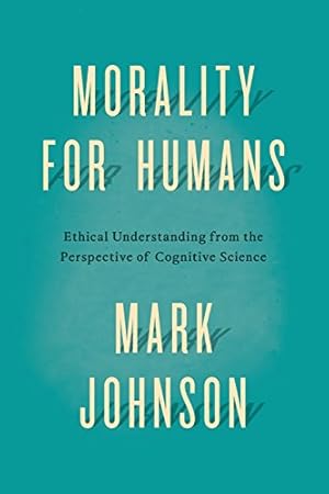 Imagen del vendedor de Morality for Humans: Ethical Understanding from the Perspective of Cognitive Science by Johnson, Mark [Paperback ] a la venta por booksXpress