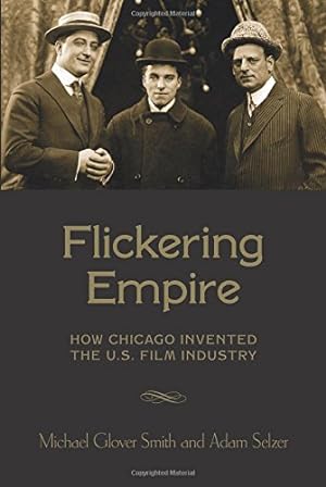 Seller image for Flickering Empire: How Chicago Invented the U.S. Film Industry by Smith, Michael Glover, Selzer, Adam [Paperback ] for sale by booksXpress