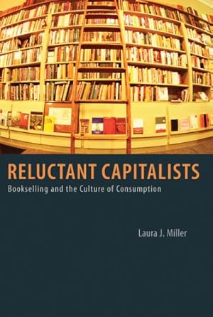 Seller image for Reluctant Capitalists: Bookselling and the Culture of Consumption by Miller, Laura J. [Paperback ] for sale by booksXpress