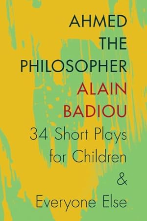 Immagine del venditore per Ahmed the Philosopher: Thirty-Four Short Plays for Children and Everyone Else by Badiou, Alain [Hardcover ] venduto da booksXpress